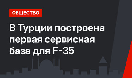 В Турции построена первая сервисная база для F-35