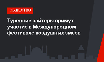 Турецкие кайтеры примут участие в Международном фестивале воздушных змеев