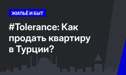 #Tolerance: Как продать квартиру в Турции?