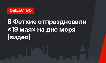 В Фетхие отпраздновали «19 мая» на дне моря (видео)