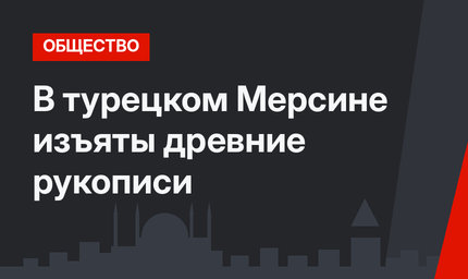 В турецком Мерсине изъяты древние рукописи