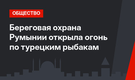 Береговая охрана Румынии открыла огонь по турецким рыбакам