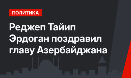 Реджеп Тайип Эрдоган поздравил главу Азербайджана