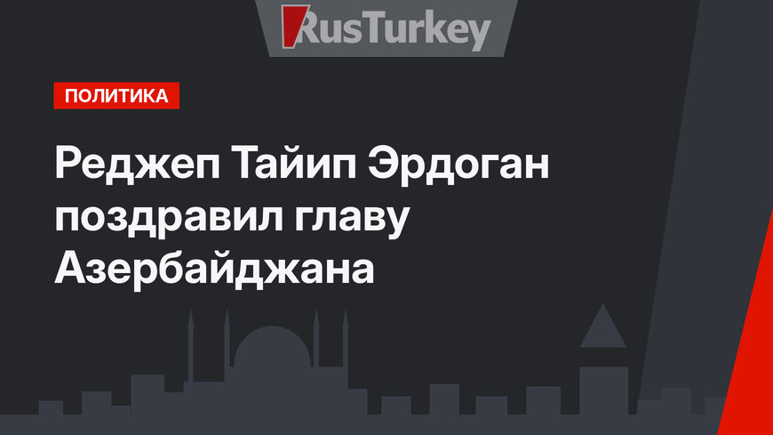 Реджеп Тайип Эрдоган поздравил главу Азербайджана