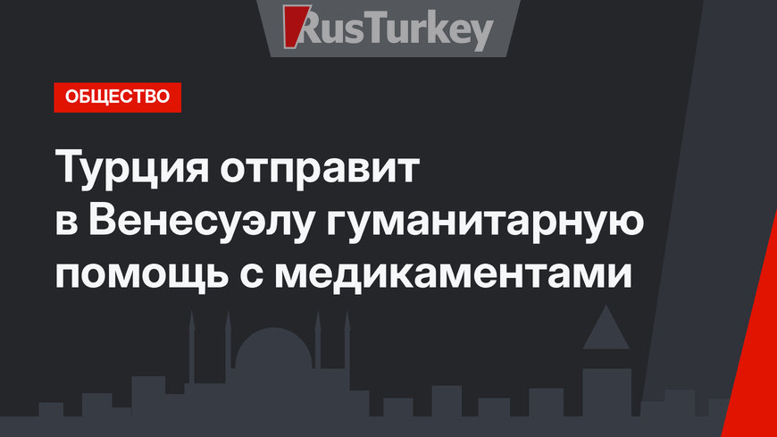 Турция отправит в Венесуэлу гуманитарную помощь с медикаментами