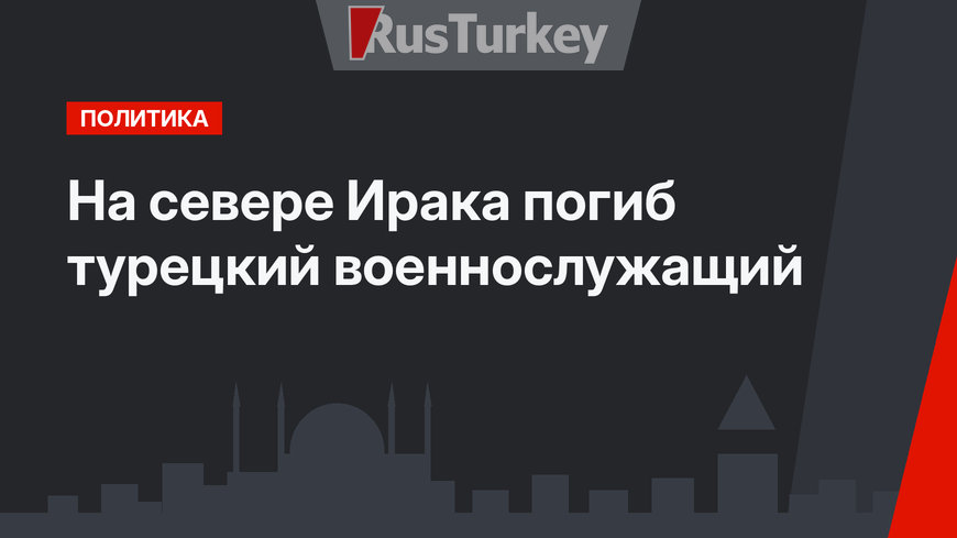На севере Ирака погиб турецкий военнослужащий