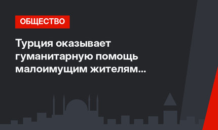 Турция оказывает гуманитарную помощь малоимущим жителям Таджикистана