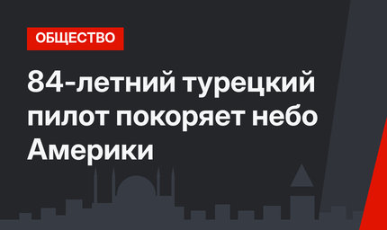 84-летний турецкий пилот покоряет небо Америки
