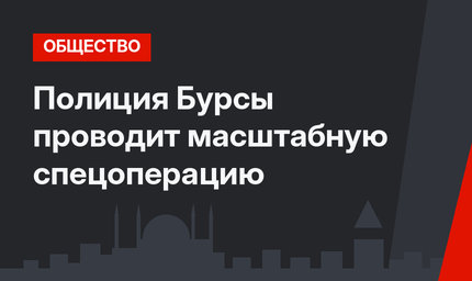 Полиция Бурсы проводит масштабную спецоперацию  
