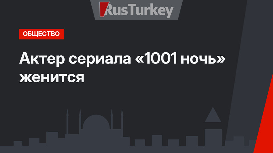 Актер сериала «1001 ночь» женится