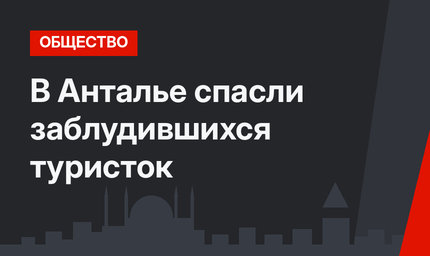 В Анталье спасли заблудившихся туристок
