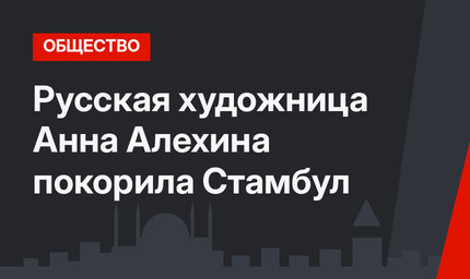 Русская художница Анна Алехина покорила Стамбул