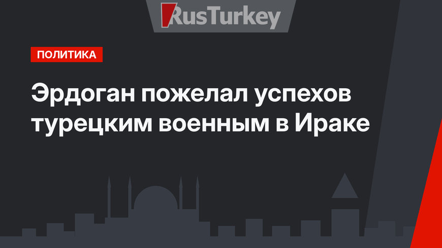 Эрдоган пожелал успехов турецким военным в Ираке