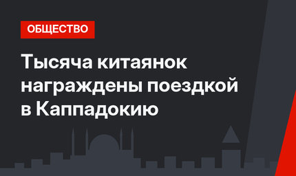 Тысяча китаянок награждены поездкой в Каппадокию