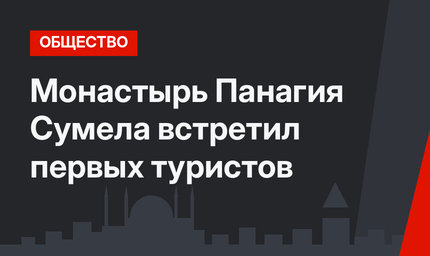 Монастырь Панагия Сумела встретил первых туристов