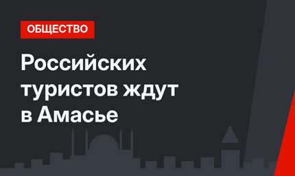 Российских туристов ждут в Амасье