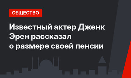 Известный актер Дженк Эрен рассказал о размере своей пенсии