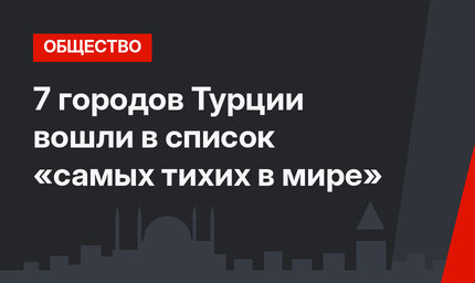 7 городов Турции вошли в список «самых тихих в мире»
