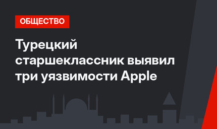 Турецкий старшеклассник выявил три уязвимости Apple