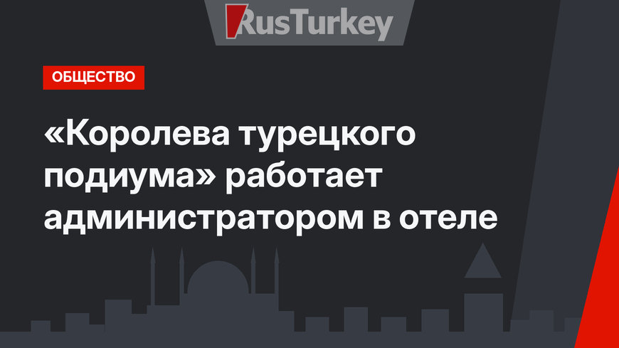 «Королева турецкого подиума» работает администратором в отеле