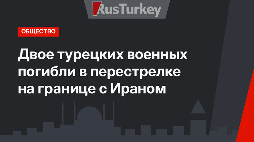 Двое турецких военных погибли в перестрелке на границе с Ираном