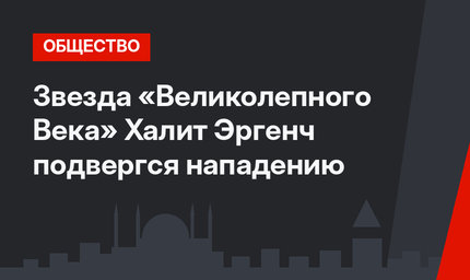 Звезда «Великолепного Века» Халит Эргенч подвергся нападению