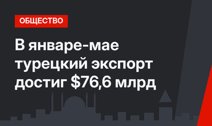 В январе-мае турецкий экспорт достиг $76,6 млрд