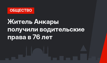 Житель Анкары получили водительские права в 76 лет