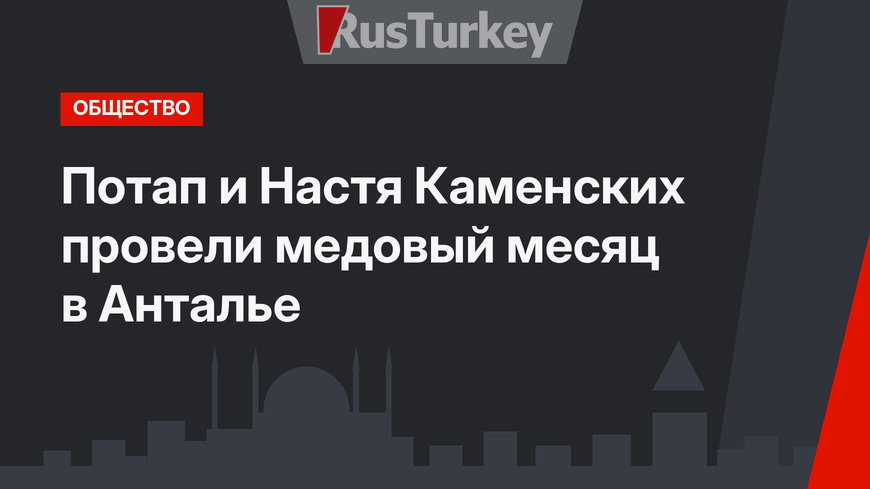 Потап и Настя Каменских провели медовый месяц в Анталье