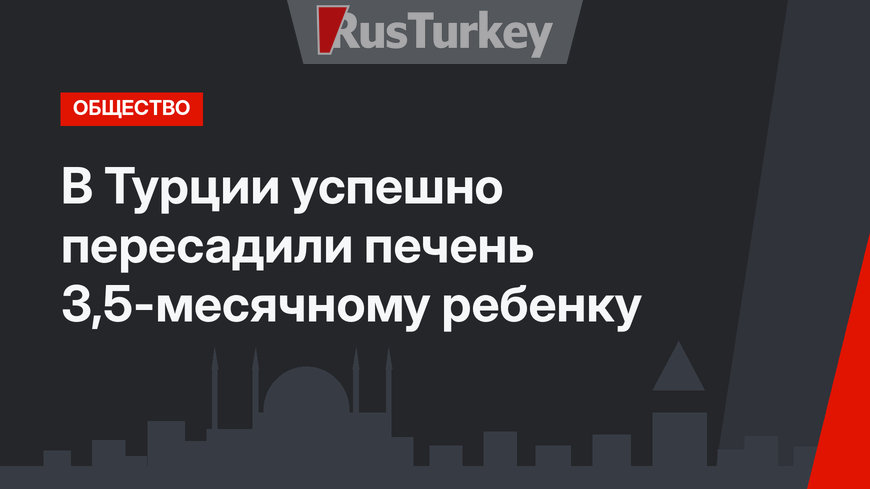 В Турции успешно пересадили печень 3,5-месячному ребенку