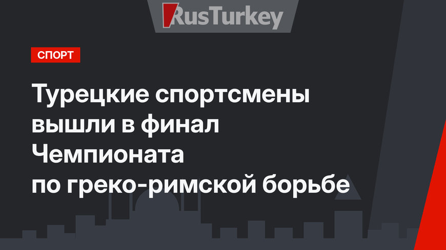 Турецкие спортсмены вышли в финал Чемпионата по греко-римской борьбе