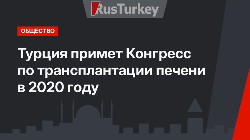 Турция примет Конгресс по трансплантации печени в 2020 году