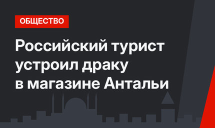 Российский турист устроил драку в магазине Антальи