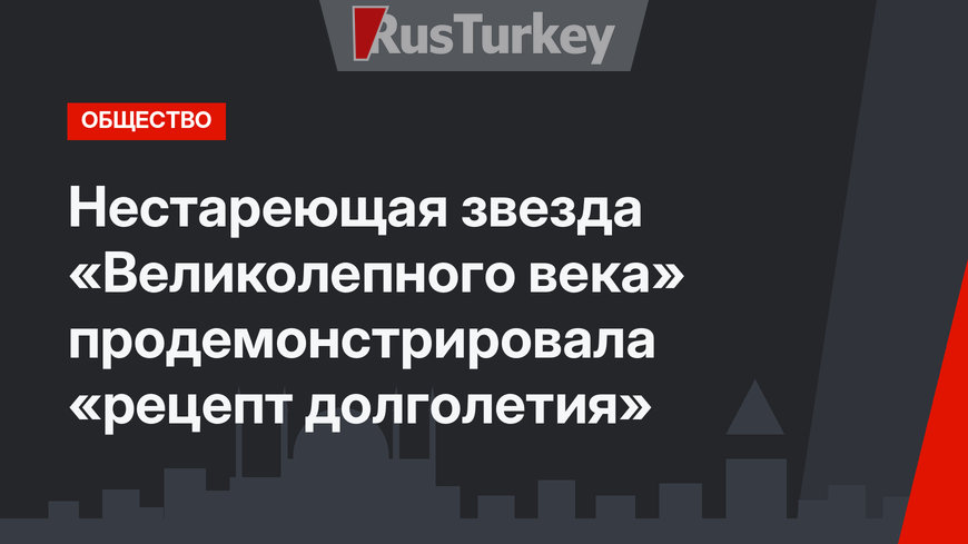 Нестареющая звезда «Великолепного века» продемонстрировала «рецепт долголетия»