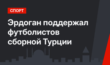 Эрдоган поддержал футболистов сборной Турции