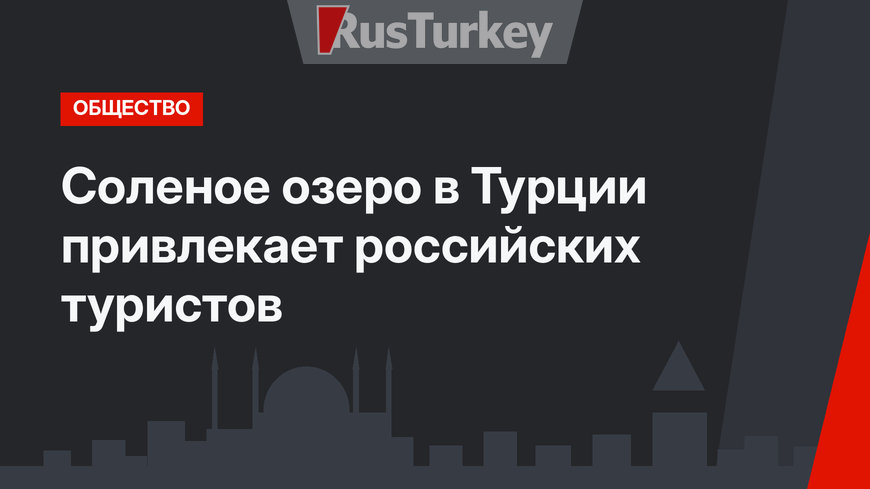 Соленое озеро в Турции привлекает российских туристов