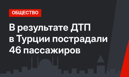 В результате ДТП в Турции пострадали 46 пассажиров