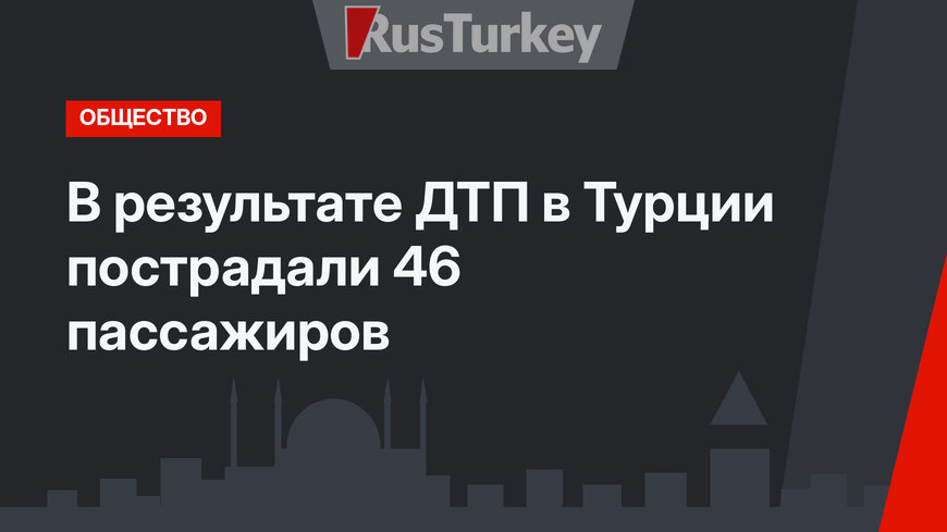 В результате ДТП в Турции пострадали 46 пассажиров