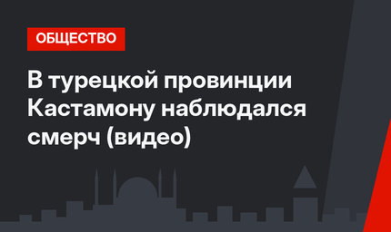 В турецкой провинции Кастамону наблюдался смерч (видео)