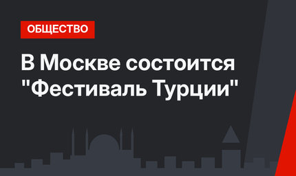 В Москве состоится "Фестиваль Турции"