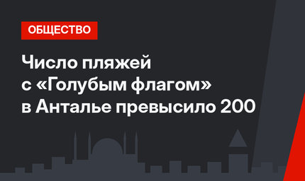 Число пляжей с «Голубым флагом» в Анталье превысило 200