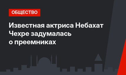  Известная актриса Небахат Чехре задумалась о преемниках