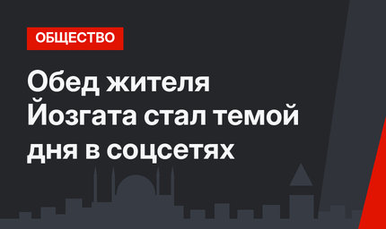 Обед жителя Йозгата стал темой дня в соцсетях