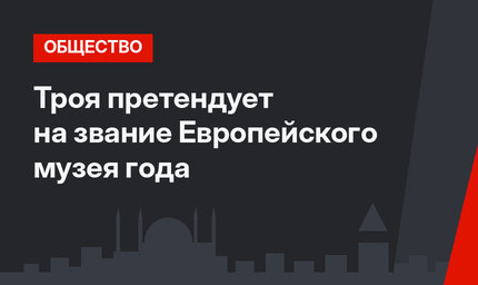 Троя претендует на звание Европейского музея года