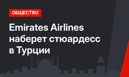 Emirates Airlines наберет стюардесс в Турции