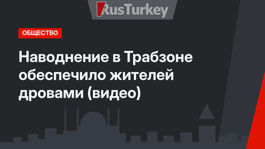 Наводнение в Трабзоне обеспечило жителей дровами (видео)