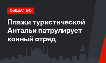 Пляжи туристической Антальи патрулирует конный отряд