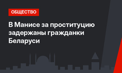 В Манисе за проституцию задержаны гражданки Беларуси
