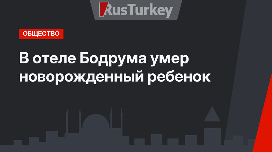 В отеле Бодрума умер новорожденный ребенок