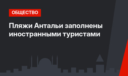 Пляжи Антальи заполнены иностранными туристами